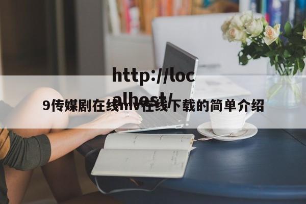 9传媒剧在线mv在线下载的简单介绍